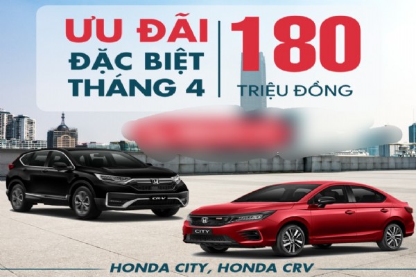 ƯU ĐÃI THÁNG 4 - GIẢM ĐẾN 160 TRIỆU CHO HONDA CITY VÀ HONDA CR-V 2023